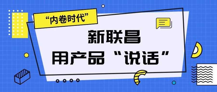 “内卷时代”，看新联昌如何用产品说话，凭实力圈粉！